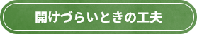 開けづらいときの工夫